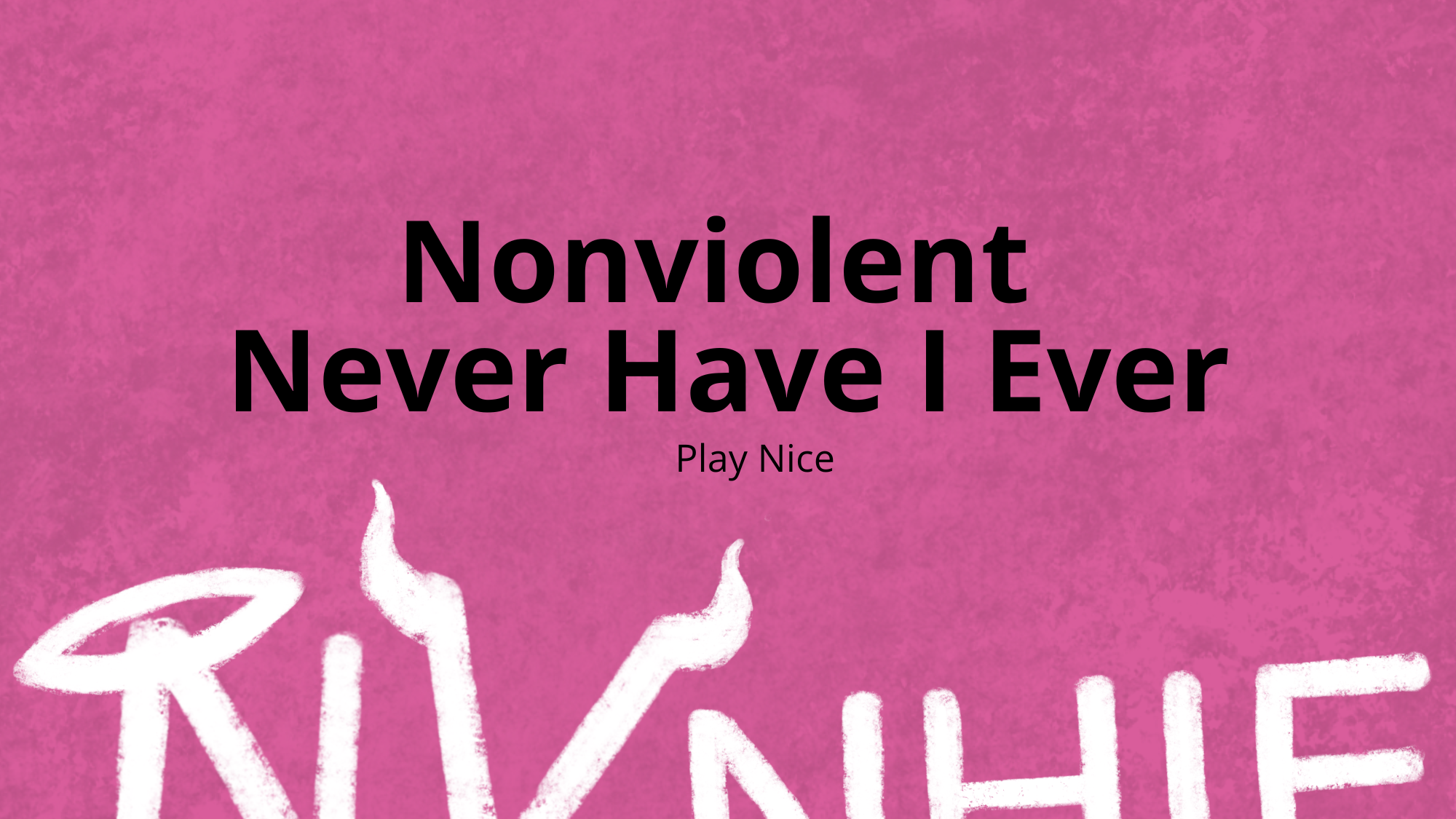 4 Nonviolent Never Have I Ever